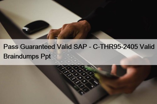 Pass Guaranteed Valid SAP - C-THR95-2405 Valid Braindumps ...